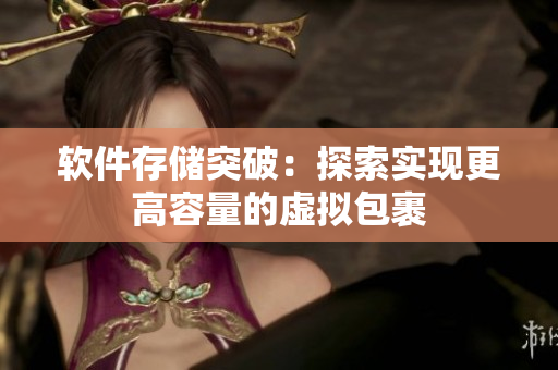 软件存储突破：探索实现更高容量的虚拟包裹