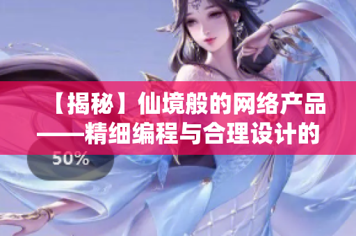 【揭秘】仙境般的网络产品——精细编程与合理设计的背后