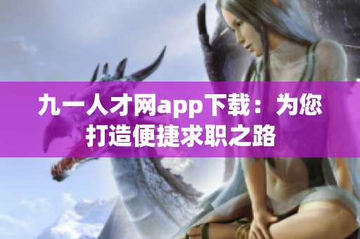 九一人才网app下载：为您打造便捷求职之路