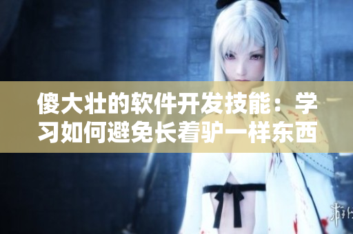 傻大壮的软件开发技能：学习如何避免长着驴一样东西的常见错误