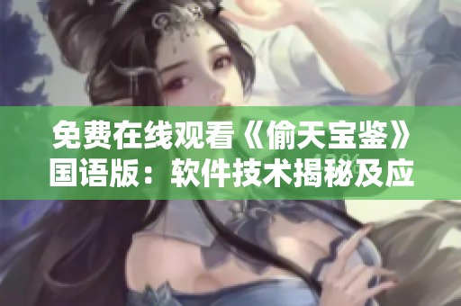免费在线观看《偷天宝鉴》国语版：软件技术揭秘及应用全解析
