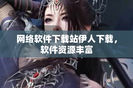 网络软件下载站伊人下载，软件资源丰富