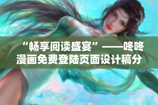 “畅享阅读盛宴”——咚咚漫画免费登陆页面设计稿分享