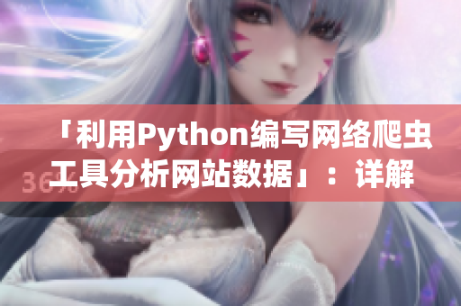 「利用Python编写网络爬虫工具分析网站数据」：详解最新软件技巧