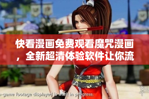 快看漫画免费观看魔咒漫画，全新超清体验软件让你流畅畅享阅读快感！