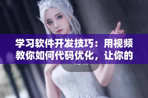 学习软件开发技巧：用视频教你如何代码优化，让你的软件更顺畅！