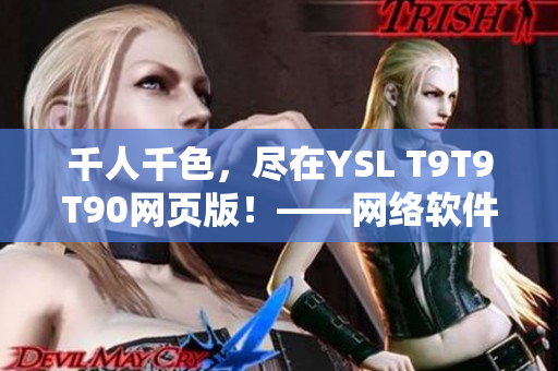千人千色，尽在YSL T9T9T90网页版！——网络软件编辑推荐