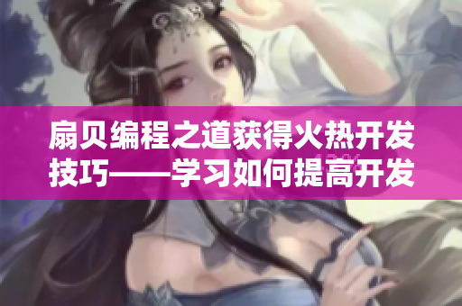 扇贝编程之道获得火热开发技巧——学习如何提高开发效率