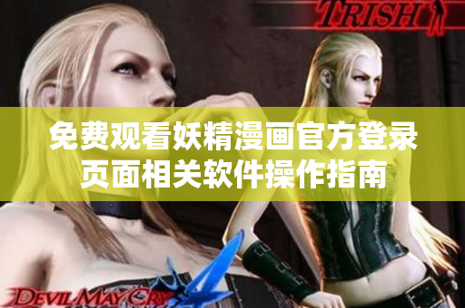 免费观看妖精漫画官方登录页面相关软件操作指南