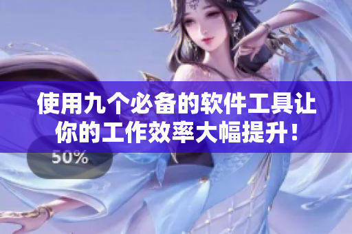 使用九个必备的软件工具让你的工作效率大幅提升！