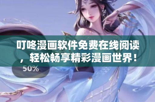 叮咚漫画软件免费在线阅读，轻松畅享精彩漫画世界！