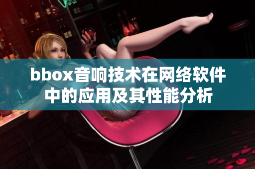 bbox音响技术在网络软件中的应用及其性能分析
