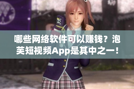 哪些网络软件可以赚钱？泡芙短视频App是其中之一！