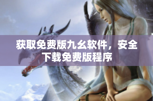 获取免费版九幺软件，安全下载免费版程序