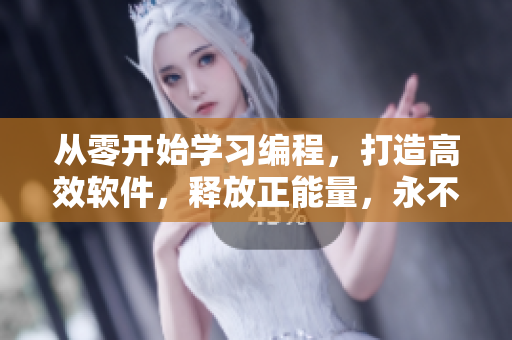 从零开始学习编程，打造高效软件，释放正能量，永不迷路