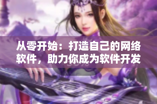 从零开始：打造自己的网络软件，助力你成为软件开发专家