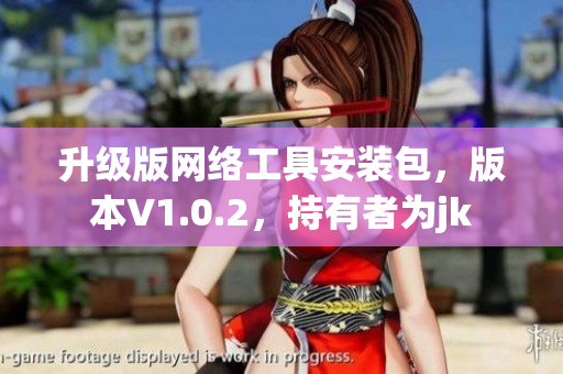 升级版网络工具安装包，版本V1.0.2，持有者为jk