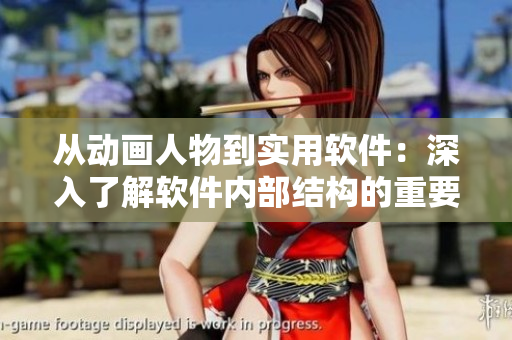 从动画人物到实用软件：深入了解软件内部结构的重要性