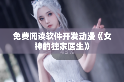 免费阅读软件开发动漫《女神的独家医生》
