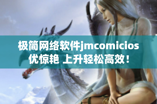 极简网络软件jmcomicios优惊艳 上升轻松高效！