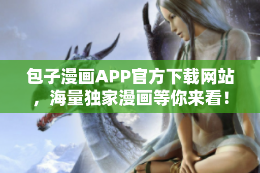 包子漫画APP官方下载网站，海量独家漫画等你来看！