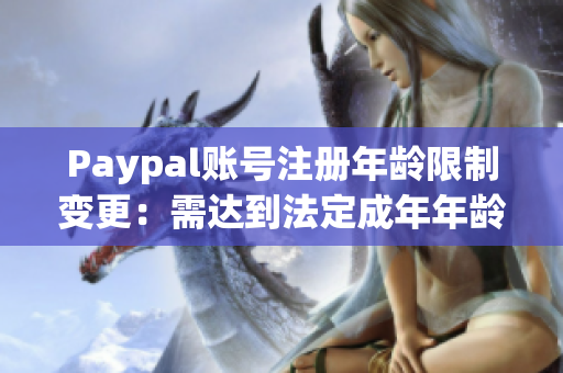 Paypal账号注册年龄限制变更：需达到法定成年年龄