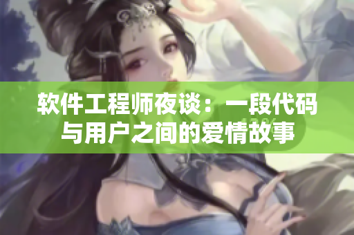 软件工程师夜谈：一段代码与用户之间的爱情故事