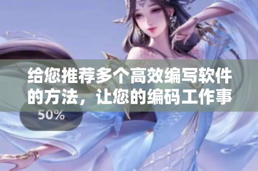 给您推荐多个高效编写软件的方法，让您的编码工作事半功倍
