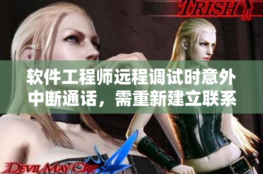 软件工程师远程调试时意外中断通话，需重新建立联系