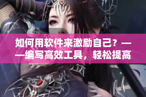 如何用软件来激励自己？——编写高效工具，轻松提高工作效率