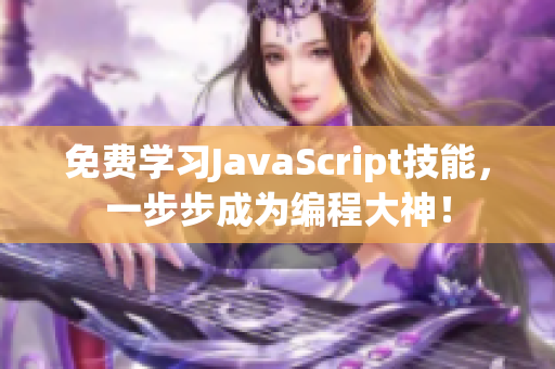 免费学习JavaScript技能，一步步成为编程大神！