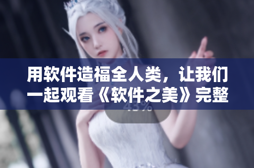 用软件造福全人类，让我们一起观看《软件之美》完整版！
