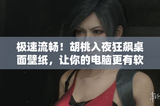 极速流畅！胡桃入夜狂飙桌面壁纸，让你的电脑更有软件的感觉