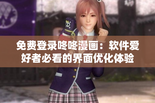 免费登录咚咚漫画：软件爱好者必看的界面优化体验