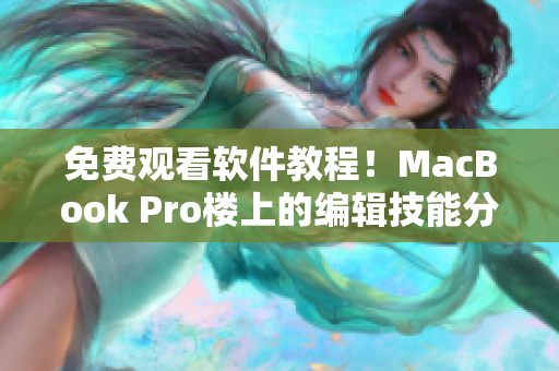 免费观看软件教程！MacBook Pro楼上的编辑技能分享