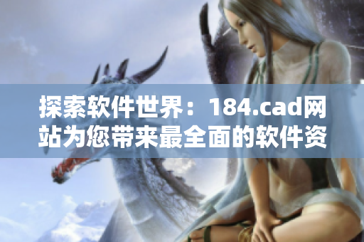 探索软件世界：184.cad网站为您带来最全面的软件资源推荐