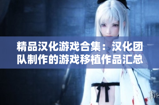 精品汉化游戏合集：汉化团队制作的游戏移植作品汇总