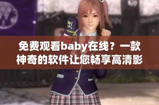 免费观看baby在线？一款神奇的软件让您畅享高清影音