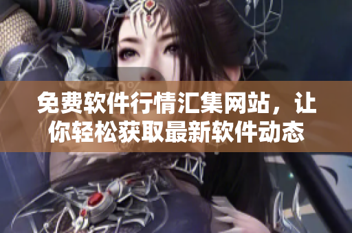 免费软件行情汇集网站，让你轻松获取最新软件动态