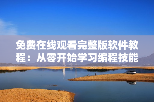 免费在线观看完整版软件教程：从零开始学习编程技能