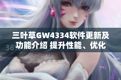 三叶草GW4334软件更新及功能介绍 提升性能、优化体验