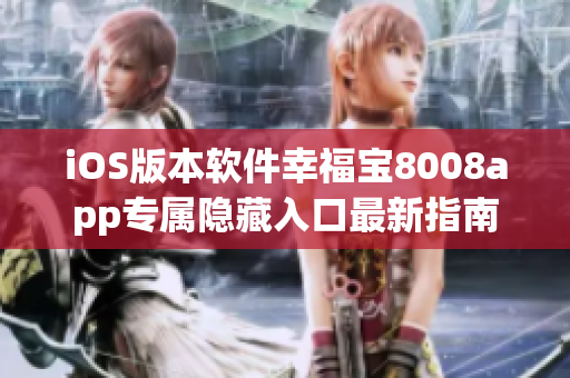 iOS版本软件幸福宝8008app专属隐藏入口最新指南