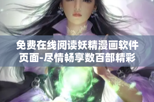 免费在线阅读妖精漫画软件页面-尽情畅享数百部精彩漫画