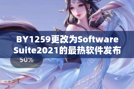 BY1259更改为SoftwareSuite2021的最热软件发布!