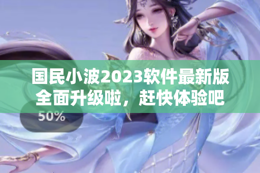 国民小波2023软件最新版全面升级啦，赶快体验吧