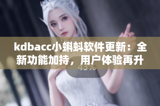 kdbacc小蝌蚪软件更新：全新功能加持，用户体验再升级