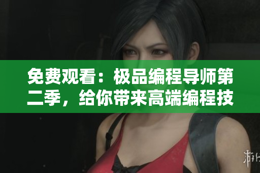 免费观看：极品编程导师第二季，给你带来高端编程技能