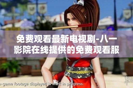 免费观看最新电视剧-八一影院在线提供的免费观看服务