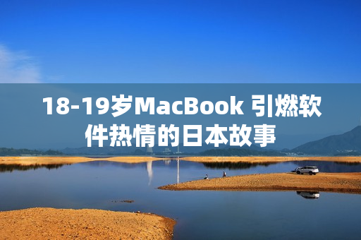 18-19岁MacBook 引燃软件热情的日本故事
