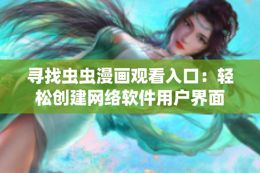 寻找虫虫漫画观看入口：轻松创建网络软件用户界面